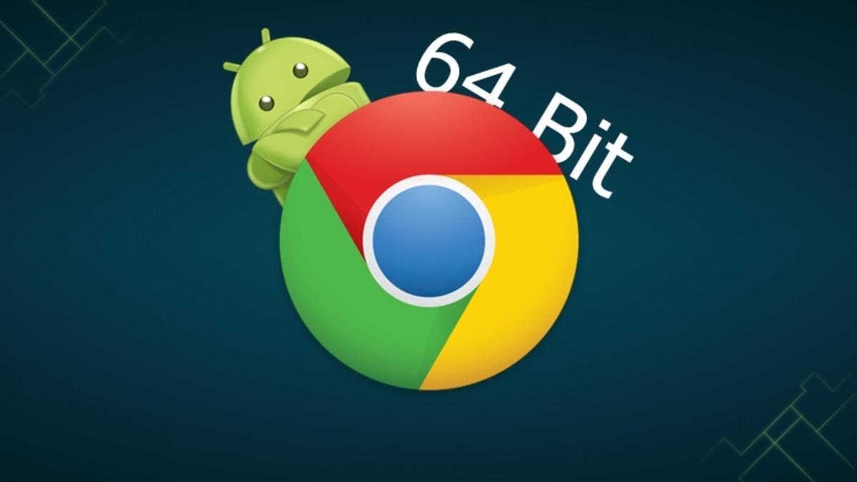Google Chrome’un Android Sürümü, Nihayet 64 Bit Mimariye Geçiyor