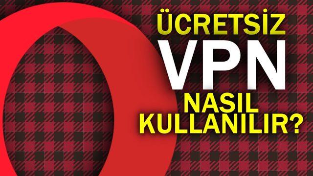 Opera Ücretsiz VPN Nasıl Kullanılır? (Web, Android, iOS)