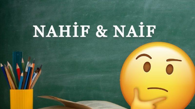Kullanırken Sürekli Karıştırdığımız ’Nahif’ ve ’Naif’ Kelimeleri Arasındaki Önemli Fark