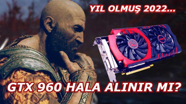 Yıl Olmuş 2022, GTX 960 Hala Alınır mı?