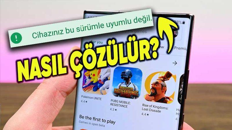 Google Play’de Sık Sık Karşılaştığımız ‘Cihazınız Bu Sürümle Uyumlu Değil’ Hatası Nasıl Çözülür?