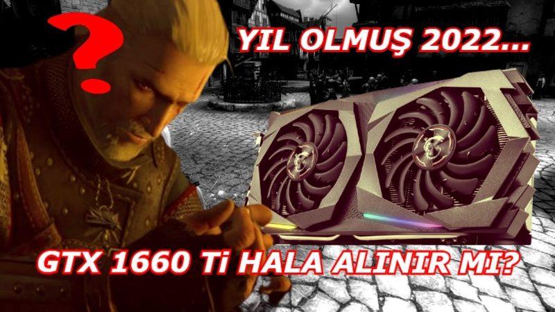 Yıl Olmuş 2022, GTX 1660 Ti Hala Alınır mı?