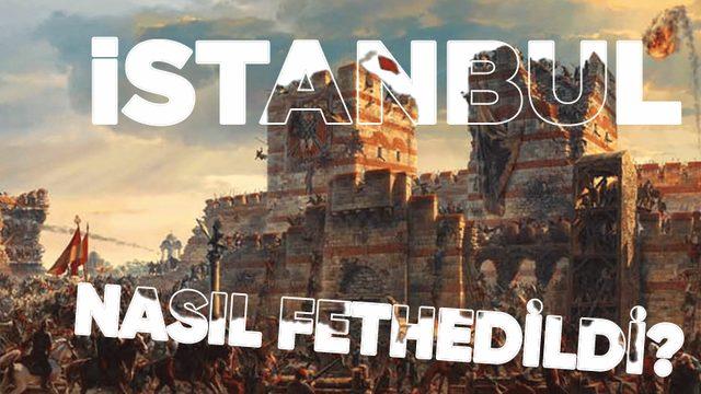 Çağ Açıp Çağ Kapatan İstanbul’un Fethi Nasıl Gerçekleşti? Hiç Bilinmeyen Yönleriyle Anlattık