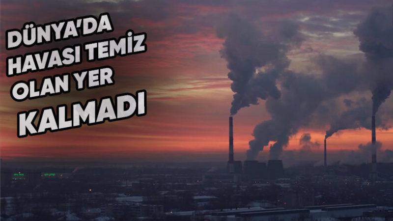Temiz Havaya Sahip Tek Bir Yer Dahi Kalmadı: Dünya, Son Saatlerini Yaşıyor