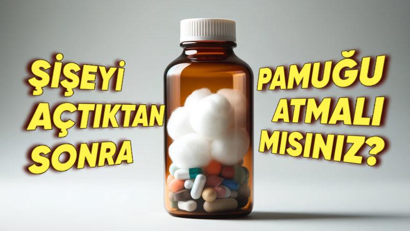İlaç Şişelerini Açtığınızda Karşınıza Çıkan Pamuk Ne İşe Yarıyor?