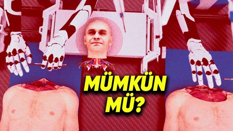 Bir İnsanın Kafasını, Başka Bir İnsanın Vücuduna Nakletmek Mümkün mü?