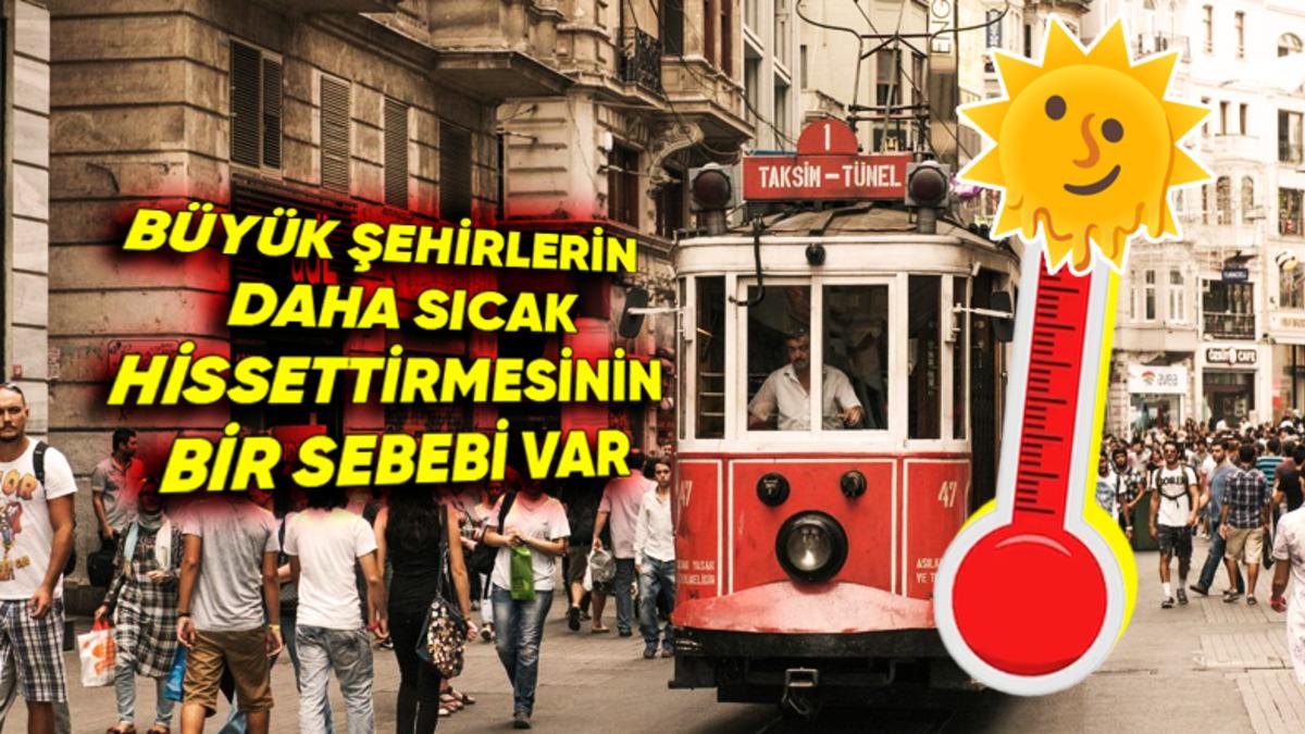 Sıcaklık Değişmemesine Rağmen Neden Bazı Yerlerde Isıyı Çok Daha Fazla Hissederiz? Şehir Isı Adası Etkisi ile Açıklıyoruz