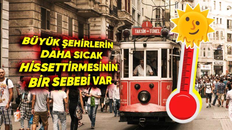 Sıcaklık Değişmemesine Rağmen Neden Bazı Yerlerde Isıyı Çok Daha Fazla Hissederiz? Şehir Isı Adası Etkisi ile Açıklıyoruz
