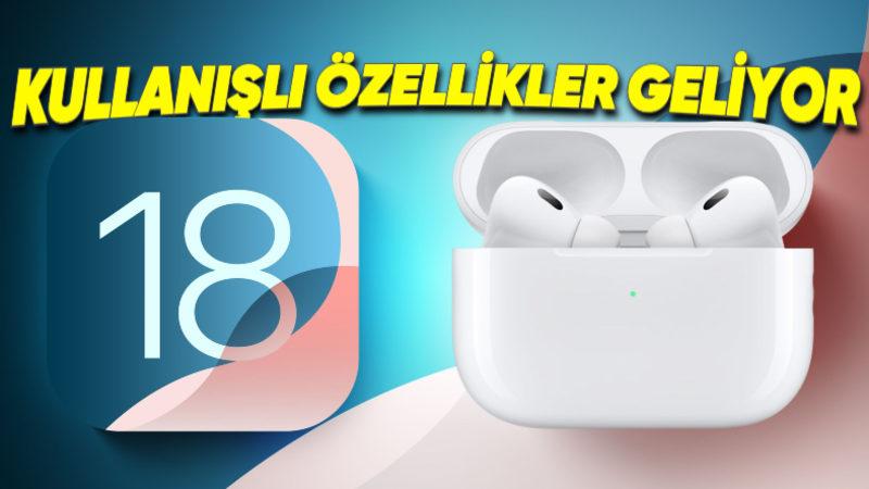 iOS 18’in AirPods Pro Kulaklıklara Getireceği 6 Çok Kullanışlı Özellik