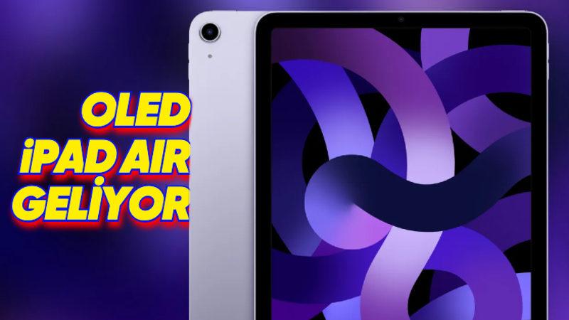 OLED Ekranlı iPad Air’ın Ne Zaman Tanıtılacağı Ortaya Çıktı: Beklenenden Erken Gelebilir!