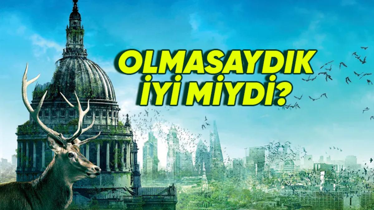 Eğer İnsanlık Hiç Var Olmasaydı, Dünya Nasıl Bir Yer Olurdu?