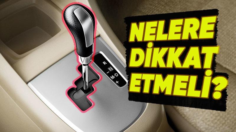 Eski Model ya da Yüksek Kilometredeki Bir Otomatik Vites Araba Alırken Dikkat Edilmesi Gerekenler
