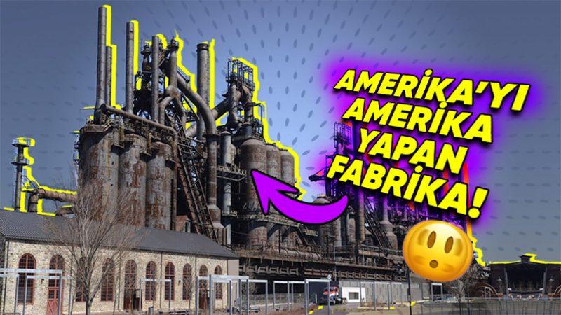 Empire State Binası Gibi Bir Çok Önemli Yapıda İmzası Olan Fabrika Bethlehem Steel’ın Öyküsü (Resmen Amerika’yı İnşa Etmiş!)