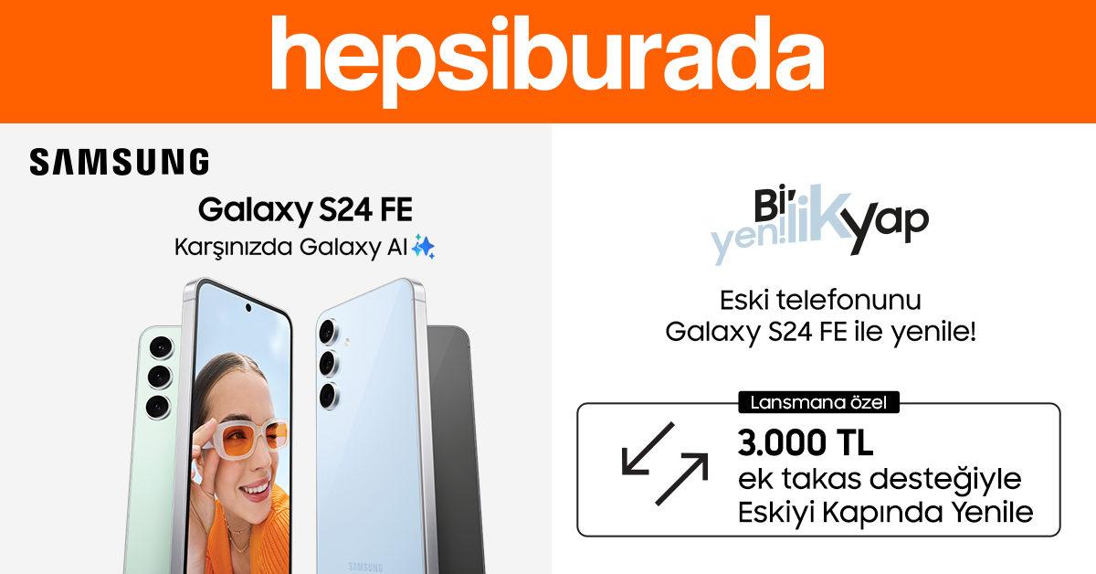 Samsung Galaxy S24 FE, 3000 TL Ek Destek ve Eskiyi Kapında Yenile Fırsatıyla Hepsiburada’da