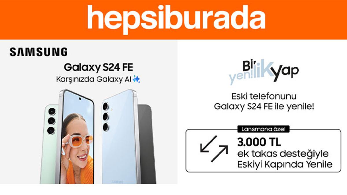 Samsung Galaxy S24 FE, 3000 TL Ek Destek ve Eskiyi Kapında Yenile Fırsatıyla Hepsiburada’da