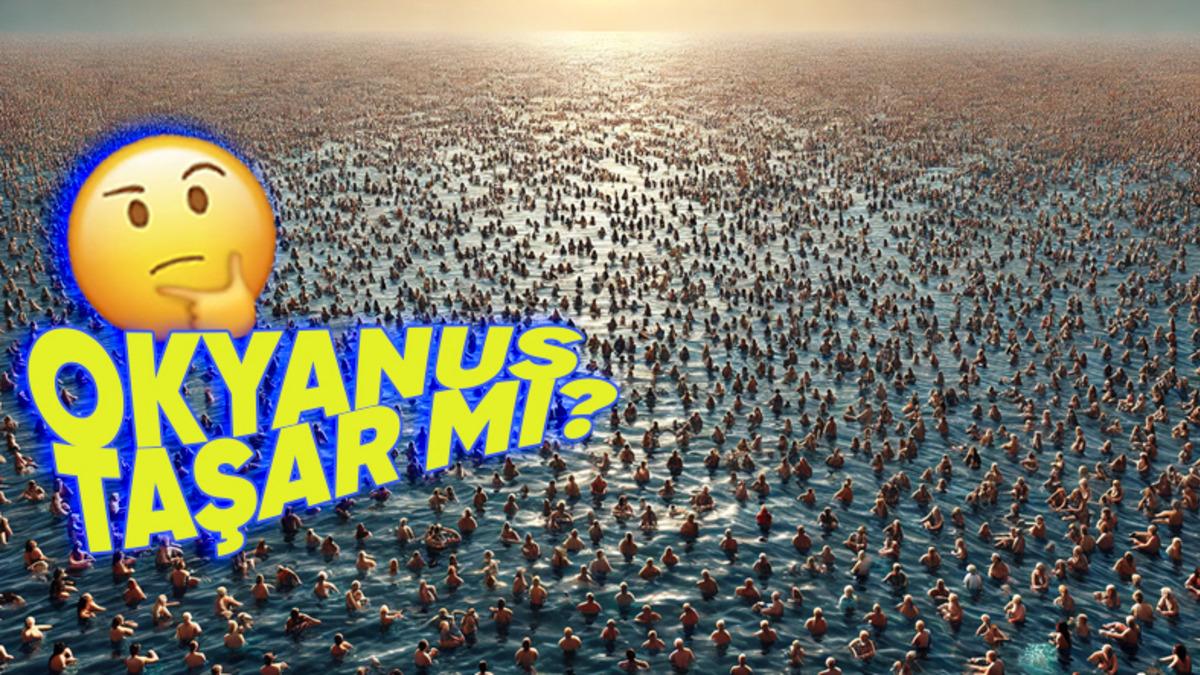 8 Milyar İnsan Okyanusa Girse Deniz Seviyesini Gerçekten Yükseltebilir miyiz? Sonuca Epey Şaşıracaksınız!