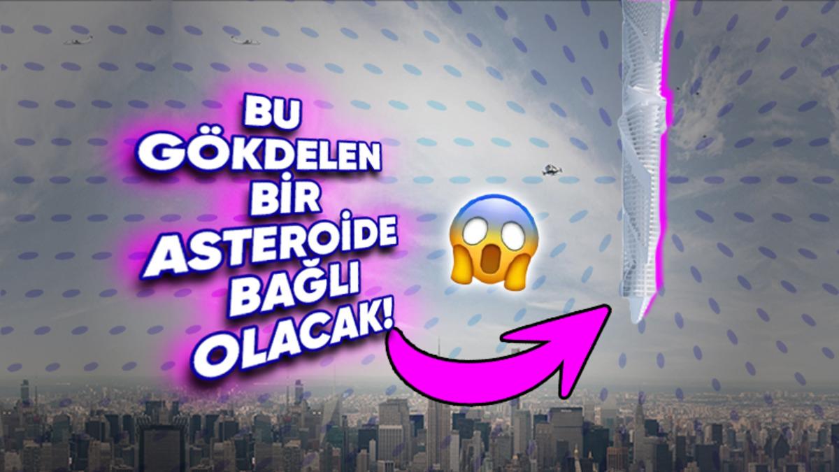 50.000 Km Yükseklikteki Bir Asteroide Bağlı Olarak Süzülecek, Sınırları Zorlayan Gökdelen Projesi (“Yok Artık!” Dememek Elde Değil!)
