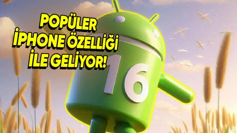 Android 16’da iPhone’ların Sevilen Özelliği Yer Alacak (Çalma Demeyelim de Benzeri Diyelim)