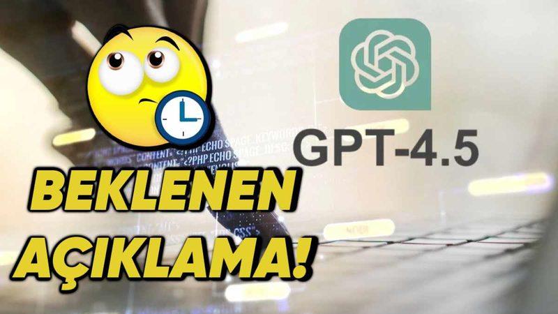 OpenAI, Yeni Tanıtılan GPT-4.5’in Neden Kademeli Olarak Kullanıma Sunulacağını Açıkladı (Milyarlarca Dolar Nereye Gitti?)