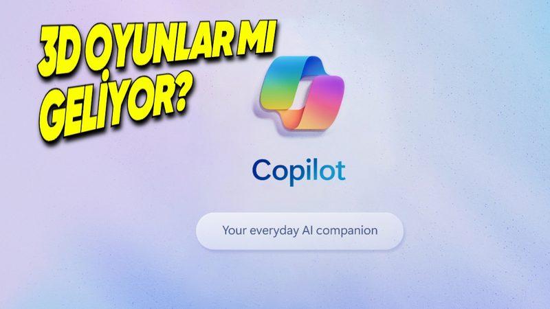 Microsoft, Yakında Copilot’a 3 Boyutlu Oyunlar Getirebilir!