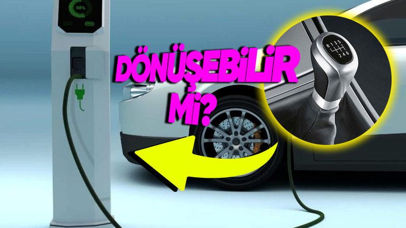 Manuel Bir Aracı Otomatiğe Dönüştürebiliyorsak Aynı Şekilde Elektrikliye de Dönüştürebilir miyiz?