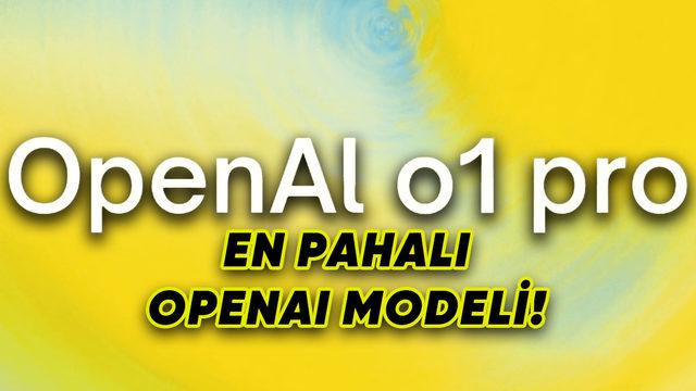 OpenAI’ın Akıl Yürütebilen Yapay Zekâsı o1-pro, Erişime Açıldı: Fiyatı Dudak Uçuklatıyor!