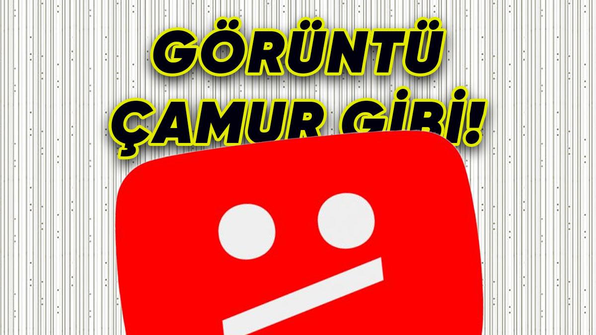 YouTube’da Herkesi Etkileyen Bir Sorun Ortaya Çıktı: Videolar Bulanık Gösteriliyor