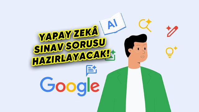 Google’dan Öğretmenleri Hayran Bırakacak Yapay Zekâ Özelliği: Sınav Soruları Hazırlayabilecek!