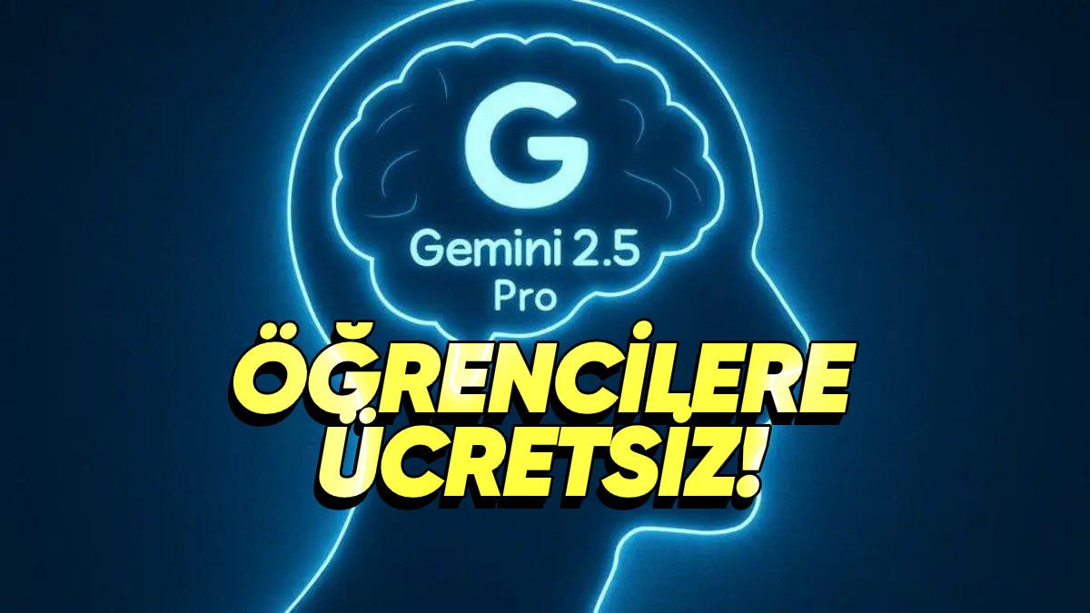 Gemini 2.5 Pro’yu İçeren Gemini Advanced Öğrencilere Ücretsiz Oldu (Şimdilik Bize Yok Ama...)