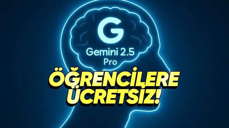 Gemini 2.5 Pro’yu İçeren Gemini Advanced Öğrencilere Ücretsiz Oldu (Şimdilik Bize Yok Ama...)