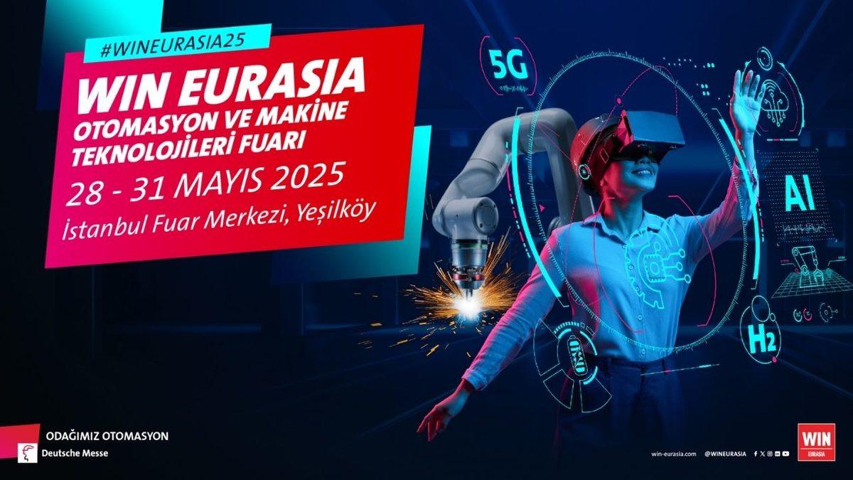 Sanayi ve Teknolojiyi Bir Araya Getiren WIN EURASIA 2025 Fuarı, 28 Mayıs’ta İstanbul’da Başlıyor!