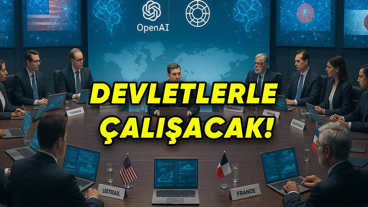OpenAI’dan Bomba Açıklama: Devletlerle Yapay Zekâ İçin İş Birliği Yapılacak!