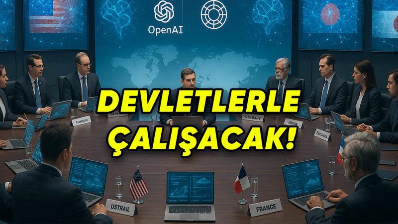 OpenAI’dan Bomba Açıklama: Devletlerle Yapay Zekâ İçin İş Birliği Yapılacak!