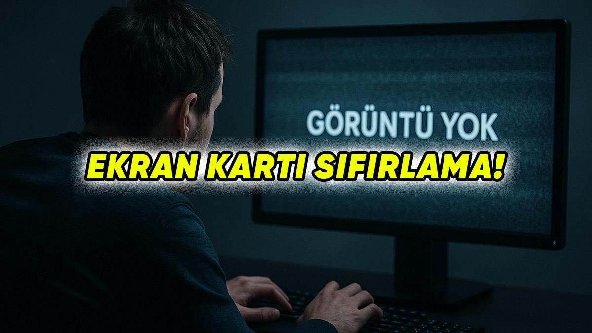 Bilgisayarınıza Suç Atmadan Önce Buraya Bakın: Ekran Kartı Sıfırlama Nasıl Yapılır? (Tüm Yöntemleri Anlattık)