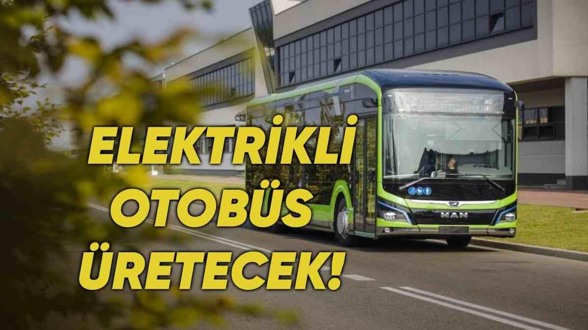 Dünyaca Ünlü Otobüs ve Tır Markası MAN, Ankara’da Elektrikli Otobüs Üretime Başlıyor