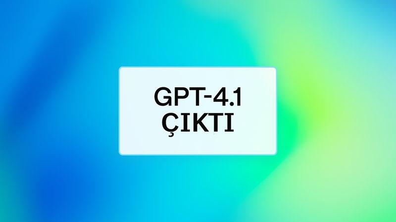 ChatGPT’nin Yeni Modeli GPT-4.1 Kullanıma Sunuldu: İşte Yeni Modele Dair Detaylar!