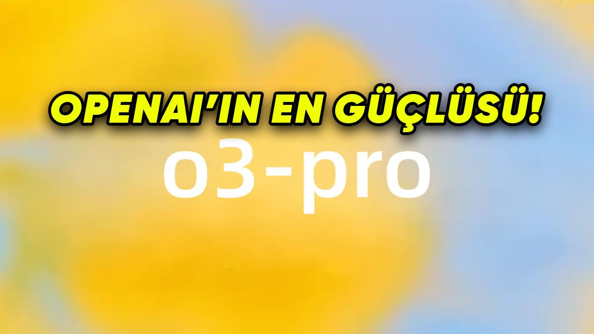 OpenAI, Akıl Yürütebilen Yeni Yapay Zekâ Modeli o3-pro’yu Yayımladı: İşte Özellikleri!