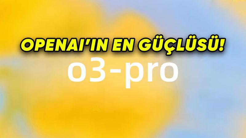 OpenAI, Akıl Yürütebilen Yeni Yapay Zekâ Modeli o3-pro’yu Yayımladı: İşte Özellikleri!