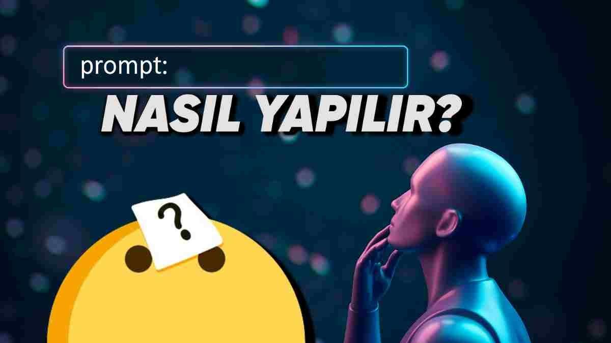 Prompt Nedir? Yapay Zeka’dan Aldığınız Verimi İkiye Katlayacak