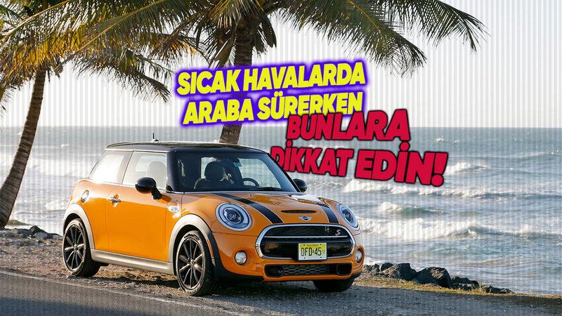 Yaz Aylarında Otomobil Kullanırken Aklınızdan Çıkmaması Gerekenler