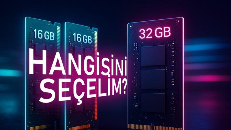 Daha İyi Performans İçin İki Tane 16GB RAM mi Bir Tane 32 GB RAM mi Tercih Etmeli?