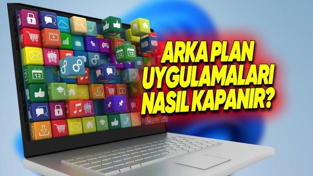 Windows'ta Arka Planda Çalışan Uygulamalar Nasıl Kapatılır?