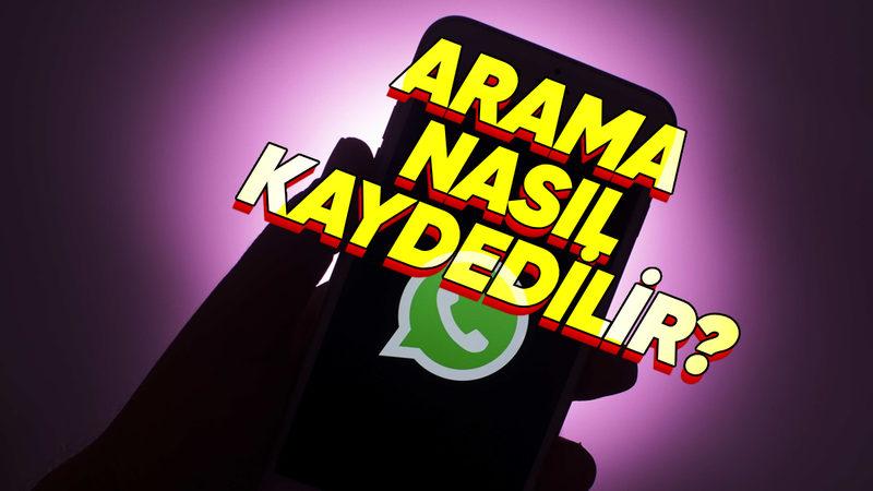 WhatsApp Aramaları Nasıl Kaydedilir? (Android - iOS)