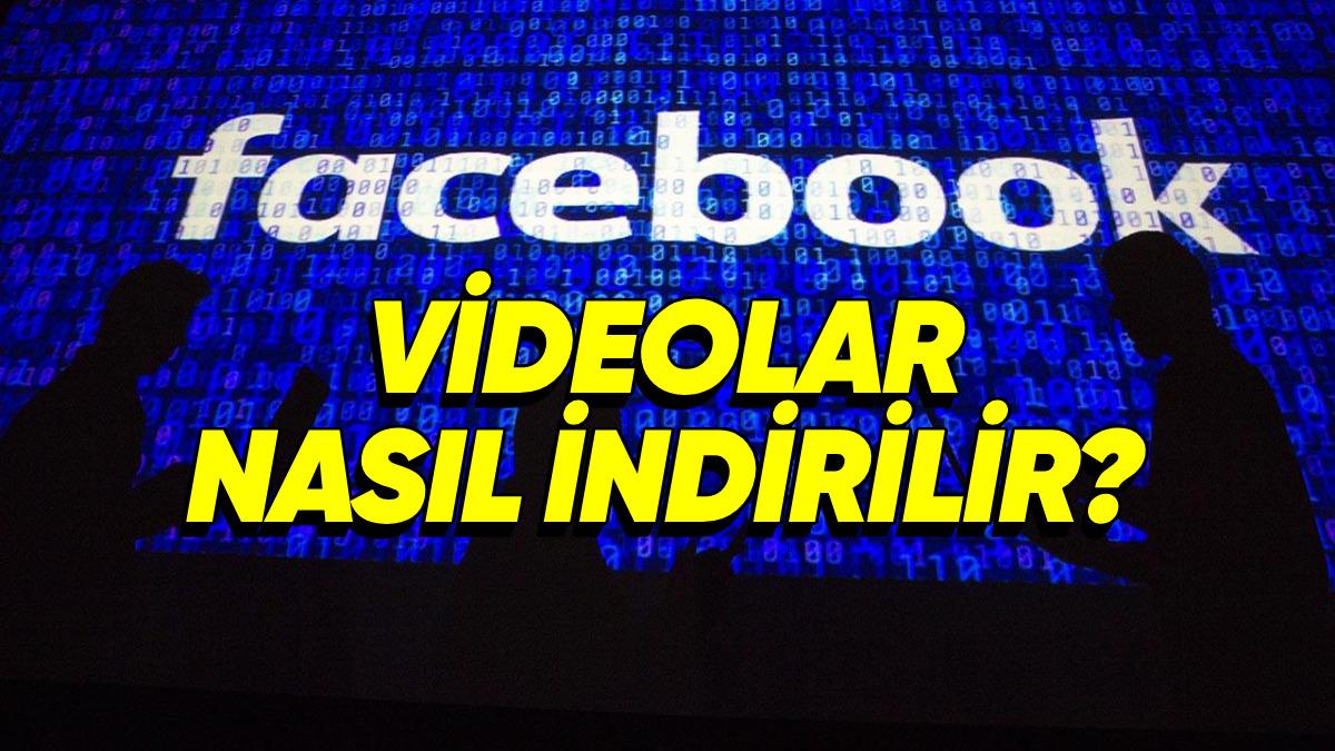 Facebook Video İndirme Yöntemleri (iOS, Android, Windows)