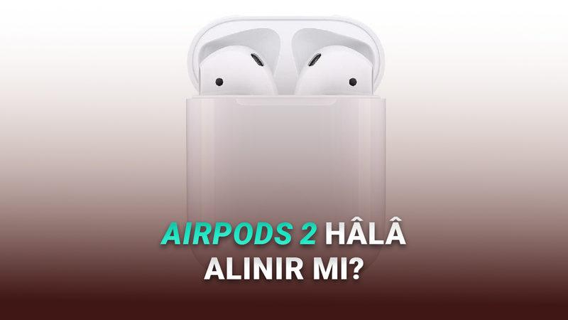 AirPods 2 Hâlâ Alınır mı? İşte Fiyatı ve Özellikleri