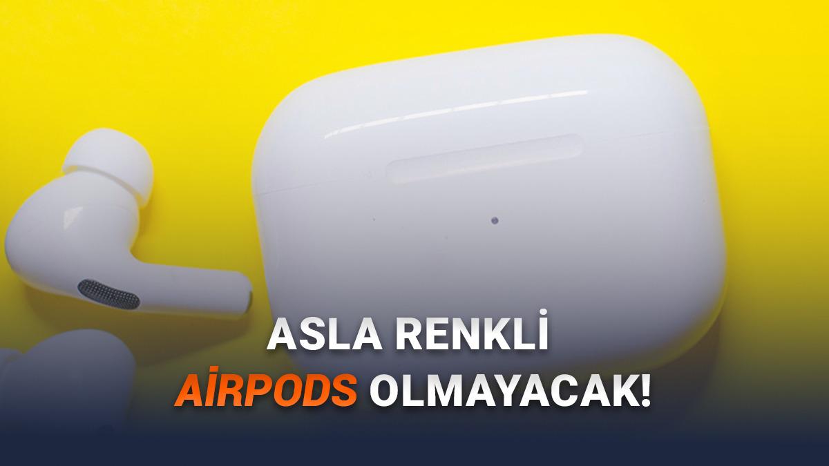Her iPhone'da Farklı Renk Sunan Apple, AirPods'u Neden Sadece Beyaz Yapıyor? 