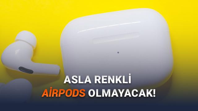 Her iPhone'da Farklı Renk Sunan Apple, AirPods'u Neden Sadece Beyaz Yapıyor? 
