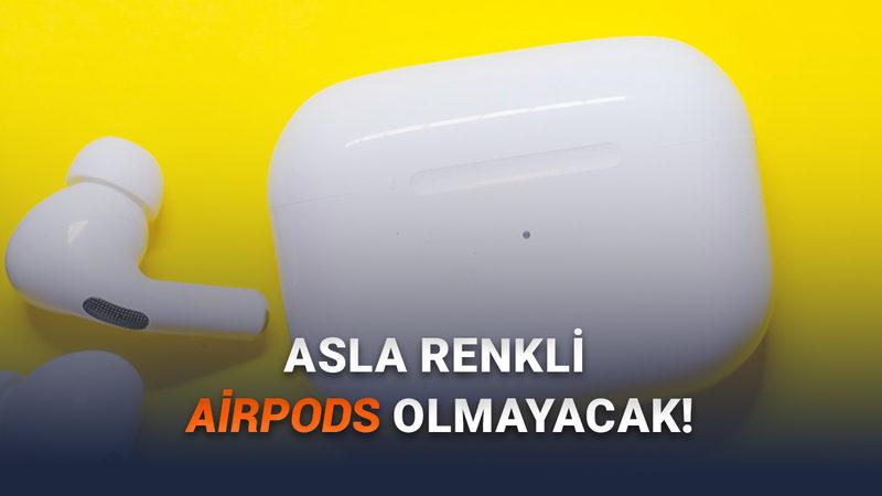 Her iPhone'da Farklı Renk Sunan Apple, AirPods'u Neden Sadece Beyaz Yapıyor? 