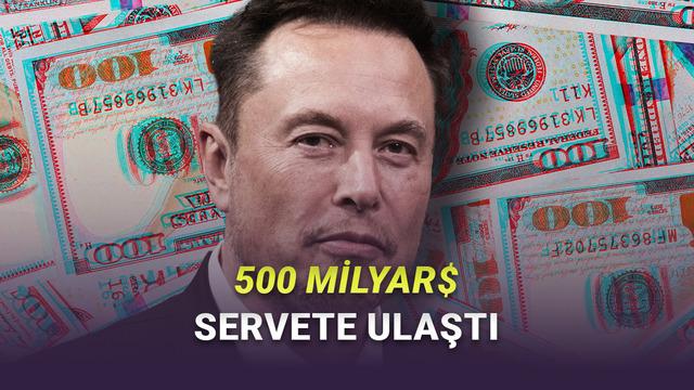  Elon Musk, 500 Milyar Dolar Servete Ulaşan İlk İnsan Oldu 