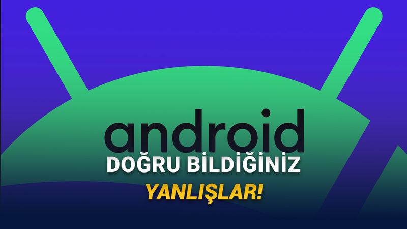 Android Telefonlar Hakkında Eskiden Doğru, Bugün Yanlış Olan 10 Bilgi